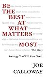 Be the Best at What Matters Most: The Only Strategy You will Ever Need