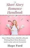 The Short Story Romance Handbook: How I Make Over $1,000 a Month Writing Short Story Romance (and it only took me 3 months)