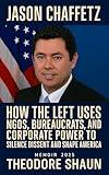 Jason Chaffetz Memoir 2025: How the Left Uses NGOs, Bureaucrats, and Corporate Power to Silence Dissent and Shape America