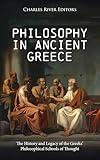 Philosophy in Ancient Greece: The History and Legacy of the Greeks’ Philosophical Schools of Thought