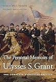 The Personal Memoirs of Ulysses S. Grant: The Complete Annotated Edition