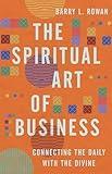 The Spiritual Art of Business: Connecting the Daily with the Divine