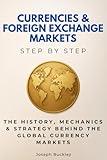 Currencies & Foreign Exchange Markets: The History, Mechanics & Strategy Behind the Global Currency Markets (Economics, Finance & Business Step by Step)