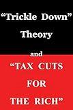 "Trickle Down Theory" and "Tax Cuts for the Rich" (Volume 635)