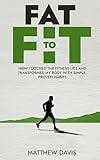 Fat to Fit: How I Ditched the Fitness Lies and Transformed My Body with Simple, Proven Habits