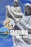 SARDINIA TRAVEL GUIDE: Discover the Island’s Diverse Regions, Ancient Sites, and Coastal Paradise