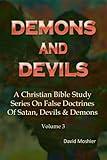 Demons & Devils (A Christian Bible Study Series On False Doctrines Of Satan, Devils & Demons Book 3)