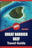 GREAT BARRIER REEF TRAVEL GUIDE 2025: Essential Guide to Australia’s Coral Reefs, Marine Life, Island Adventures, Wildlife, and Local Cultural Experiences