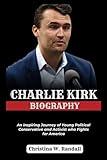 CHARLIE KIRK BIOGRAPHY: An Inspiring Journey of Young Political Conservative and Activist who Fights for America (Biography of Politicians)