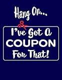 Hang On ... I've Got A Coupon For That: Couponing Planner, 8-1/2 X 11 Inches, 170 pages with 2019 Coupon Insert Schedule, Coupon Shopping List, Weekly Savings Log, Running Saving, Notes