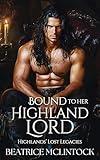 Bound to Her Highland Lord: An Enemies to Lovers Scottish Historical Romance (Highlands' Lost Legacies Book 3)