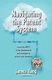 Navigating the Patent System: Learn the WHYS of the fundamentals and strategies to protect your invention