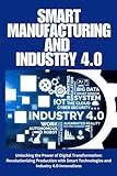 Production Management: Smart Manufacturing and Industry 4.0: Embracing Industry 4.0: A Guide to Smart Manufacturing, Digital Transformation, and Future-Ready Production Technologies