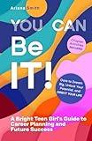 You Can Be It!: A Bright Teen Girl's Guide to Career Planning and Future Success: Dare to Dream Big, Unlock Your Potential, and Direct Your Life.