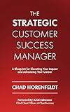 The Strategic Customer Success Manager: A Blueprint for Elevating Your Impact and Advancing Your Career
