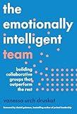 The Emotionally Intelligent Team: Building Collaborative Groups that Outperform the Rest