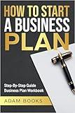 HOW TO START A BUSINESS PLAN: Step-By Step Guide Business Plan Workbook (Business Basics Made Simple)