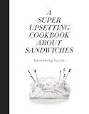A Super Upsetting Cookbook About Sandwiches