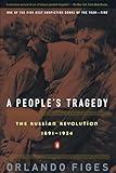 A People's Tragedy: The Russian Revolution: 1891-1924