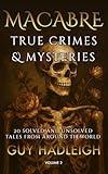 MACABRE TRUE CRIMES & MYSTERIES: 20 SOLVED AND UNSOLVED TALES FROM AROUND THE WORLD - Volume #2