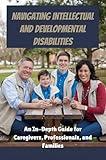 Navigating Intellectual and Developmental Disabilities: An In-Depth Guide for Caregivers, Professionals, and Families