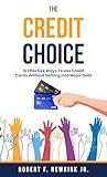The Credit Choice: 10 Effective Ways To Use Credit Cards Without Getting Into Major Debt