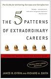 The 5 Patterns of Extraordinary Careers: The Guide for Achieving Success and Satisfaction (Crown Business Briefings)