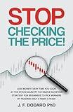 Stop Checking The Price: Lose money every time you look at the stock market? The simple investing strategy for beginners to pick winners by trading only 4 times a year!