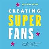 Creating Superfans: How to Turn Your Customers into Lifelong Advocates
