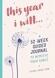 This Year I Will...: A 52-Week Guided Journal to Achieve Your Goals