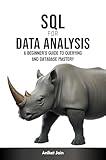 SQL for Data Analysis: A Beginner's Guide to Querying and Database Mastery (Data Decoded: The Beginner's Journey)