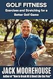 Golf Fitness: Exercises and Stretching For a Better Golf Game (The Complete One-Hour Read Golf Success Series: From Fundamentals to Advanced Techniques)