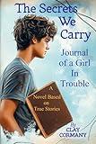 The Secrets We Carry: Journal of a Girl in Trouble: A Novel Based on True Stories