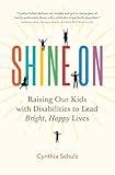 Shine On: Raising Our Kids with Disabilities to Lead Bright, Happy Lives