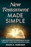 New Testament Made Simple: A Bible Study Guide to Understanding the New Testament — Clear, Simple, and for All Levels (Bible Made Simple for Adults Series)