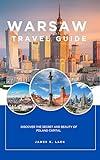 Warsaw Travel Guide 2025: Discover the Secret and beauty of poland Capital