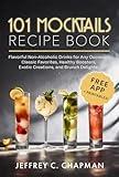101 Mocktails Recipe Book: Flavorful Non-Alcoholic Drinks for Any Occasion. Classic Favorites, Healthy Boosters, Exotic Creations, and Brunch Delights. (The 101 Series)