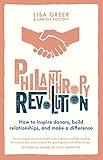 Philanthropy Revolution: How to Inspire Donors, Build Relationships and Make a Difference