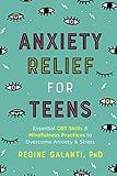Anxiety Relief for Teens: Essential CBT Skills and Self-Care Practices to Overcome Anxiety and Stress