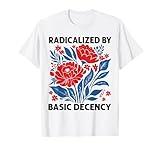 Radicalized By Basic Decency Floral Womens T-Shirt