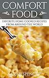 Comfort Food: Favorite Home Cooked Recipes From Around the World (Comfort Food Cookbooks)
