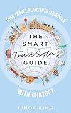 The Smart Travelista's Guide : Turn travel plans into memories with ChatGPT