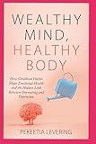 WEALTHY MIND, HEALTHY BODY: How Childhood habits shape emotional health and the hidden link between overeating and depression