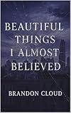 Beautiful Things I Almost Believed