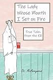 The Lady Whose Mouth I Set on Fire: True Tales from the ER