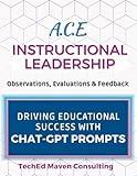 A.C.E. Instructional Leadership: Observations, Evaluations & Feedback - Driving Educational Success with Over 175 ChatGPT Prompts (A.C.E. Education: Teacher Professional Development Resources)