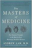 The Masters of Medicine: Our Greatest Triumphs in the Race to Cure Humanity's Deadliest Diseases