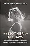 The Mother Of All Days: The True Story Of A Fatal Break In And The Unexpected Path To Healing