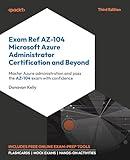 Exam Ref AZ-104 Microsoft Azure Administrator Certification and Beyond: Master Azure administration and pass the AZ-104 exam with confidence
