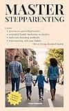 Master Stepparenting: Learn proven co-parenting tactics, extended family inclusion strategies, authentic bonding methods, and rejuvenating self-care habits for a strong blended family